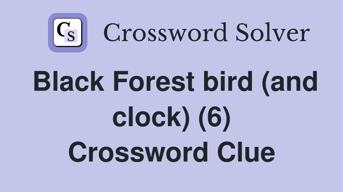 Black Forest bird (and clock) (6) Crossword Clue Answers Crossword